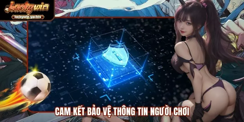 Cam kết bảo vệ thông tin người chơi trong chính sách bảo mật LUCKYWIN
